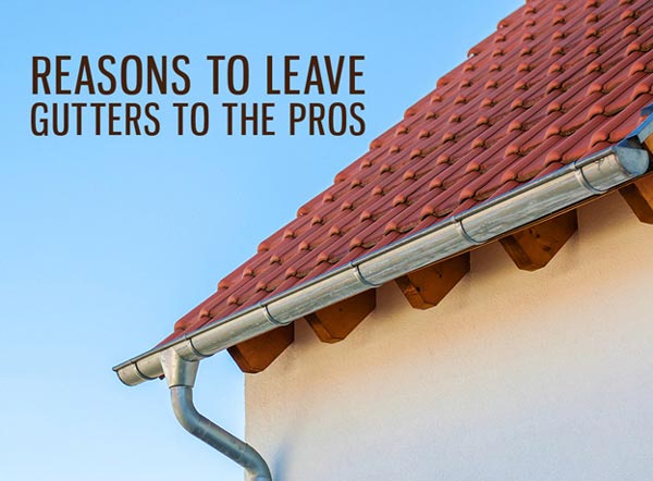 Reasons to Leave Gutters to the Pros