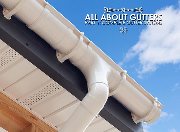 All about Gutters, Part 1: Complete Gutter Systems