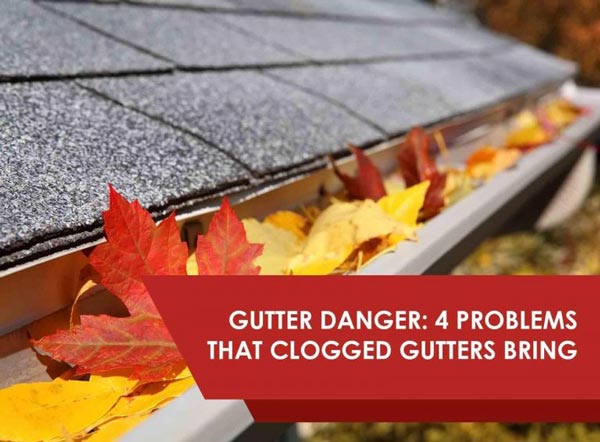 Gutter Danger: 4 Problems That Clogged Gutters Bring