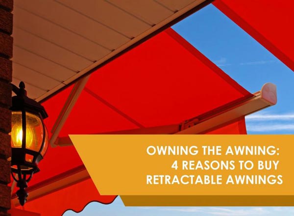 Owning the Awning: 4 Reasons to Buy Retractable Awnings