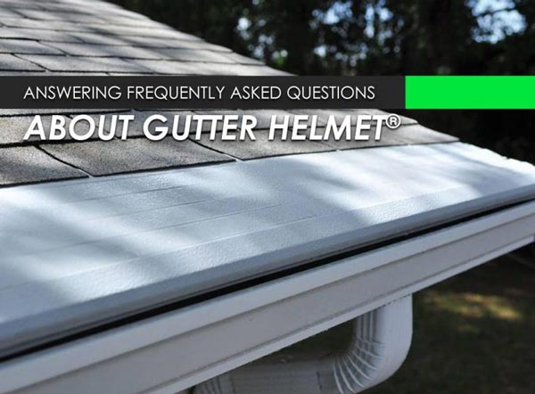 Answering Frequently Asked Questions About Gutter Helmet®