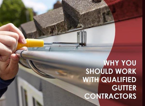 Why You Should Work with Qualified Gutter Contractors