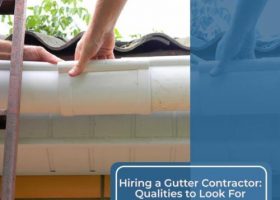 Hiring a Gutter Contractor: Qualities to Look For